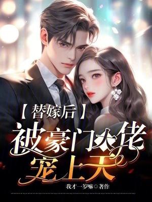 替嫁后,被豪门大佬宠上天