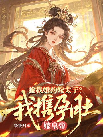 抢我婚约嫁太子？我携孕肚嫁皇帝